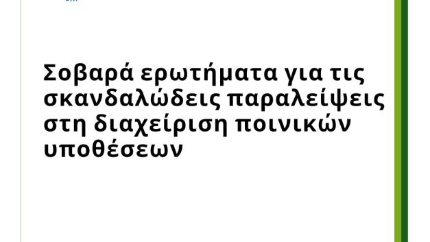 Σοβαρά ερωτήματα για τις σκανδαλώδεις παραλείψεις στη διαχείριση ποινικών υποθέσεων