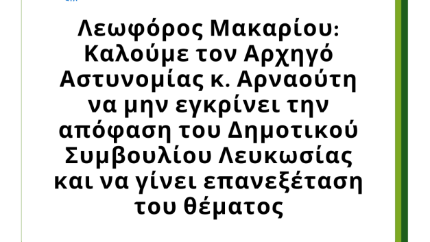 Λεωφόρος Μακαρίου: Καλούμε τον Αρχηγό Αστυνομίας κ. Αρναούτη να μην εγκρίνει την απόφαση του Δημοτικού Συμβουλίου Λευκωσίας και να γίνει επανεξέταση του θέματος