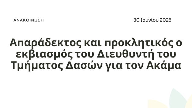 Απαράδεκτος και προκλητικός ο εκβιασμός του Διευθυντή του Τμήματος Δασών για τον Ακάμα